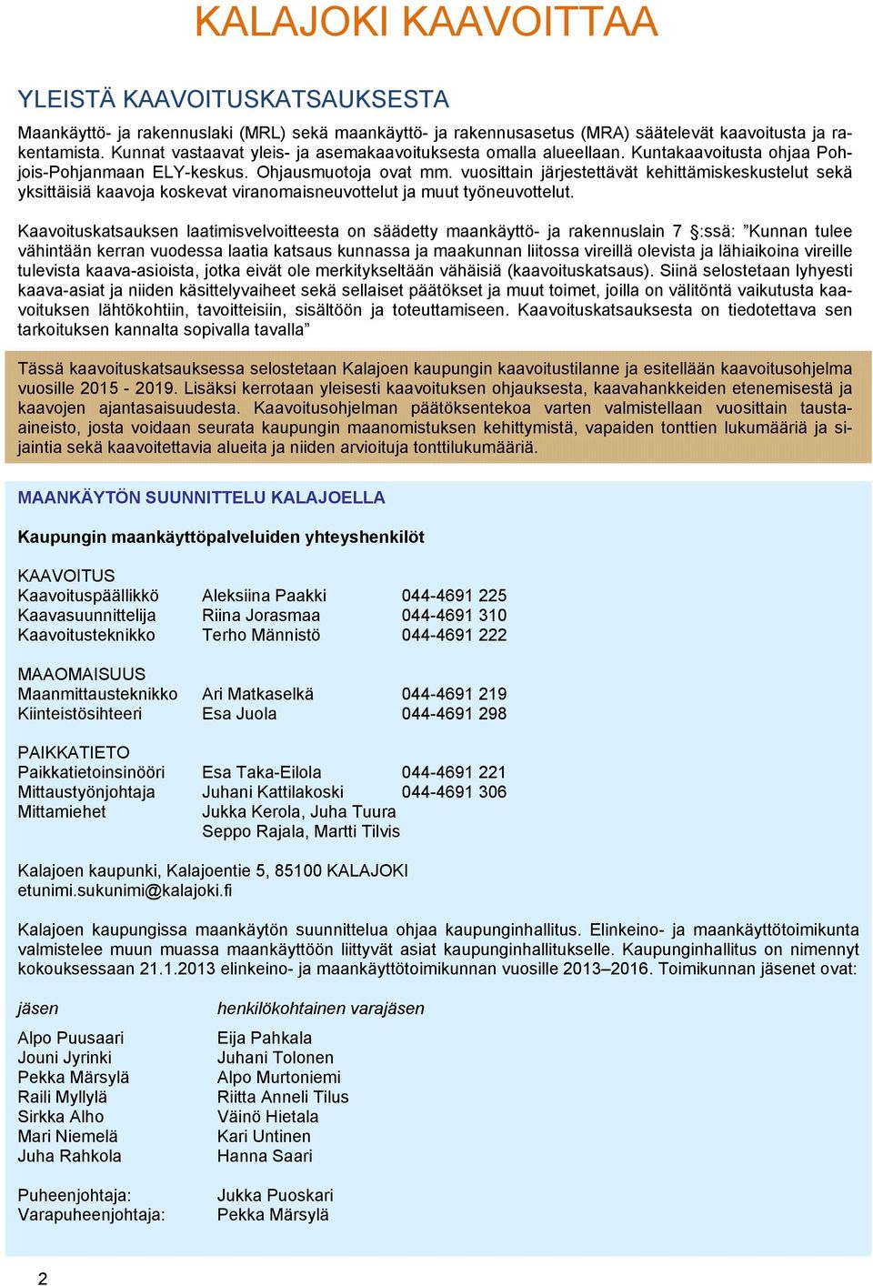 vuosittain järjestettävät kehittämiskeskustelut sekä yksittäisiä kaavoja koskevat viranomaisneuvottelut ja muut työneuvottelut.