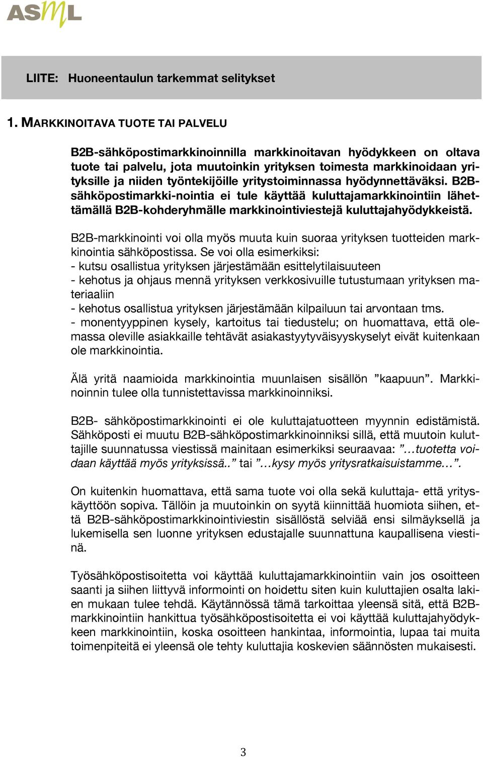 työntekijöille yritystoiminnassa hyödynnettäväksi. B2Bsähköpostimarkki-nointia ei tule käyttää kuluttajamarkkinointiin lähettämällä B2B-kohderyhmälle markkinointiviestejä kuluttajahyödykkeistä.