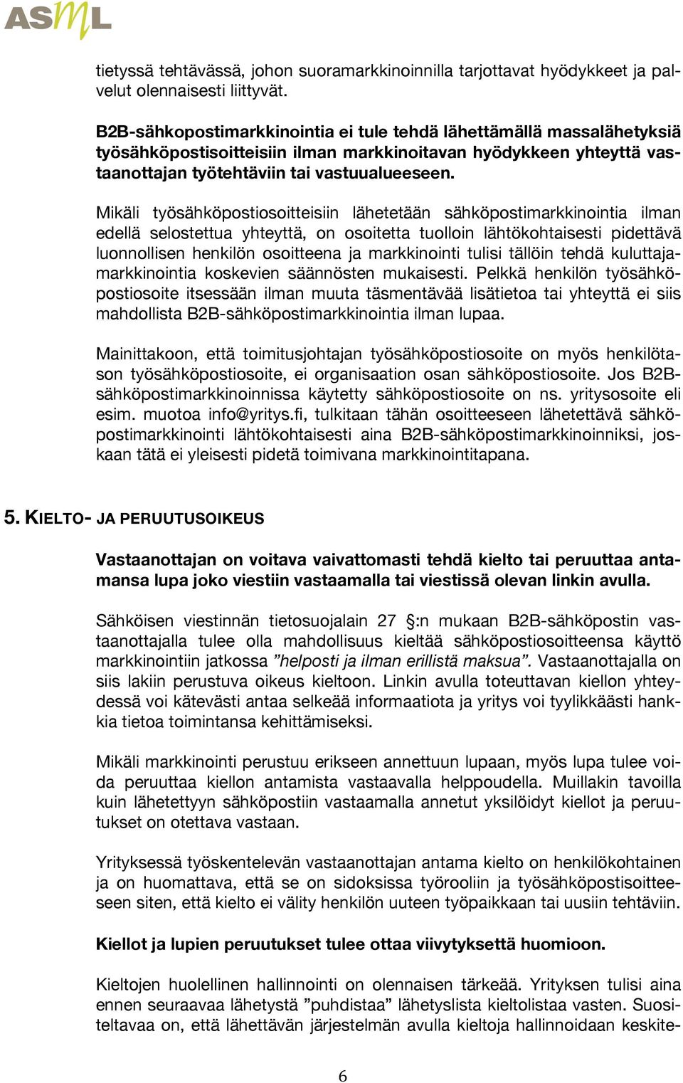 Mikäli työsähköpostiosoitteisiin lähetetään sähköpostimarkkinointia ilman edellä selostettua yhteyttä, on osoitetta tuolloin lähtökohtaisesti pidettävä luonnollisen henkilön osoitteena ja