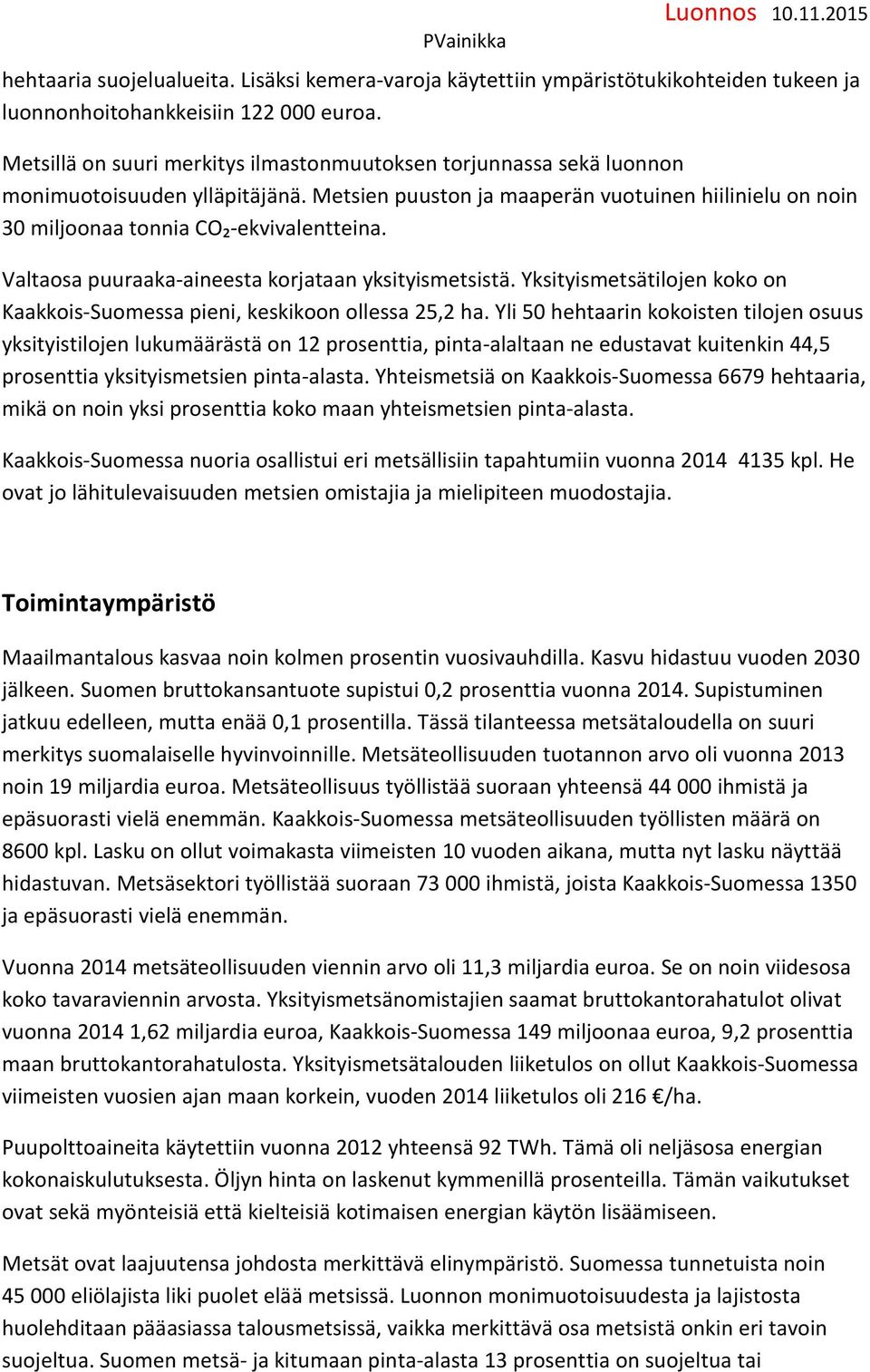 Valtaosa puuraaka-aineesta korjataan yksityismetsistä. Yksityismetsätilojen koko on Kaakkois-Suomessa pieni, keskikoon ollessa 25,2 ha.