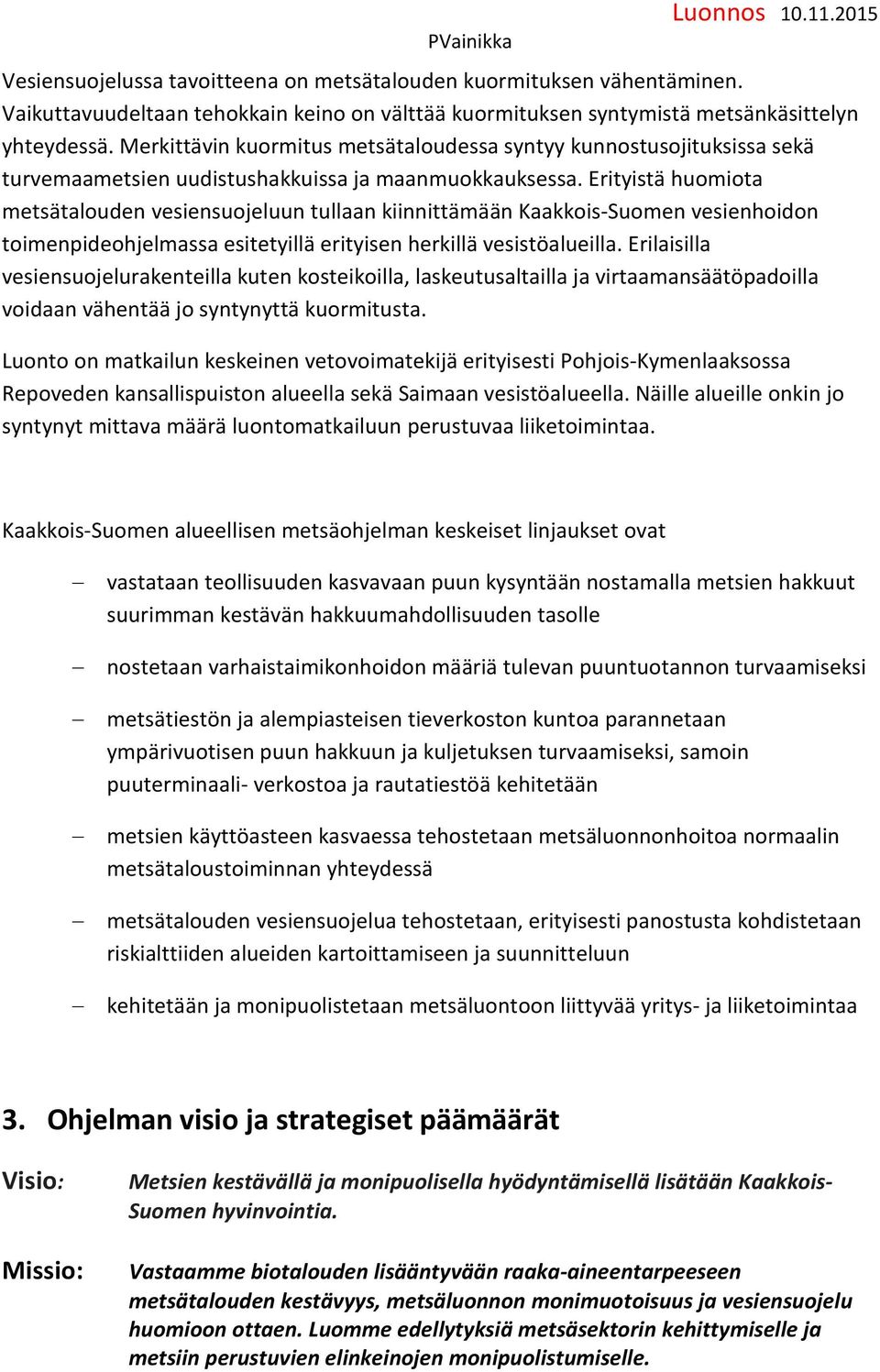 Erityistä huomiota metsätalouden vesiensuojeluun tullaan kiinnittämään Kaakkois-Suomen vesienhoidon toimenpideohjelmassa esitetyillä erityisen herkillä vesistöalueilla.