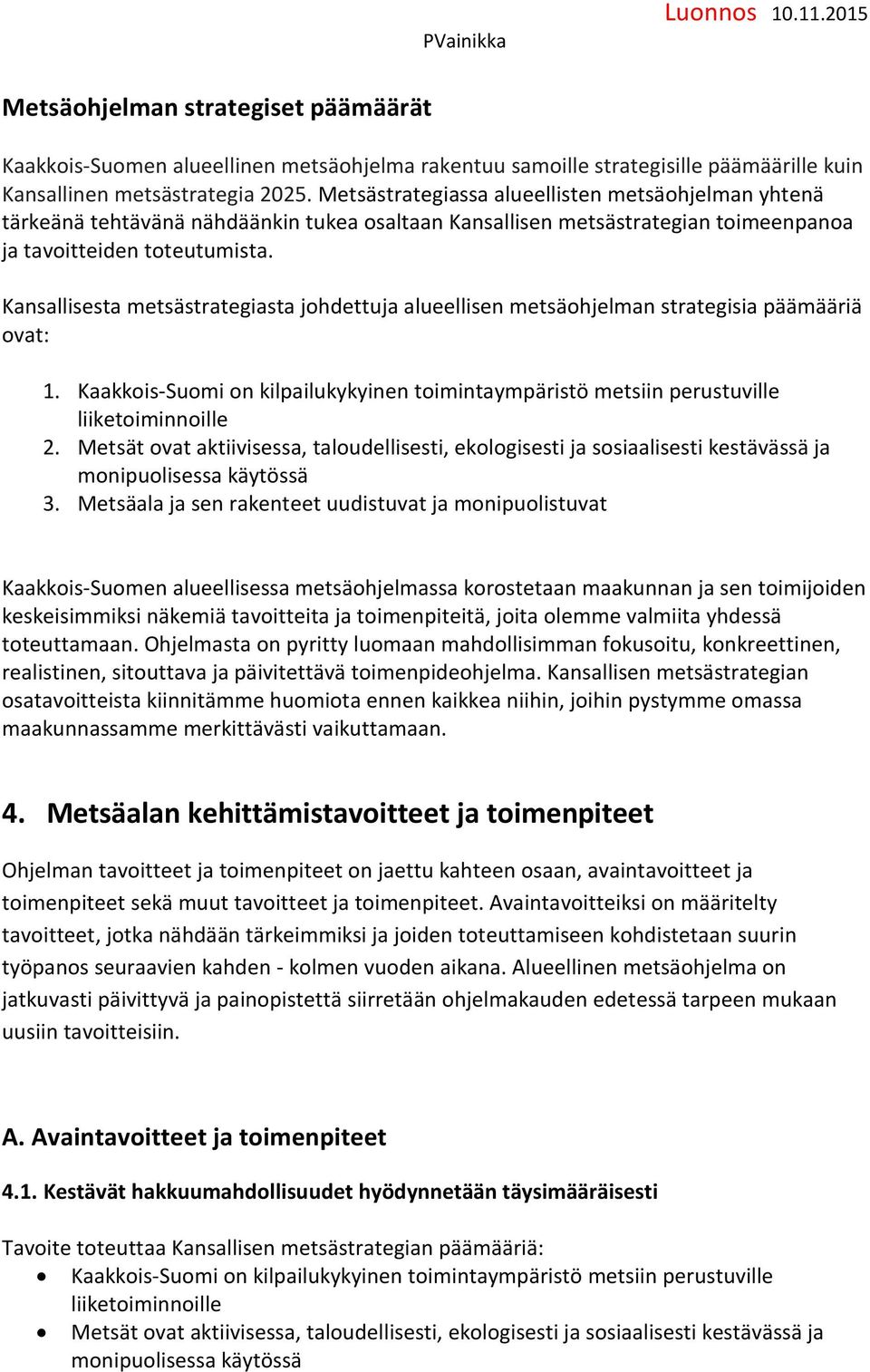 Kansallisesta metsästrategiasta johdettuja alueellisen metsäohjelman strategisia päämääriä ovat: 1. Kaakkois-Suomi on kilpailukykyinen toimintaympäristö metsiin perustuville liiketoiminnoille 2.