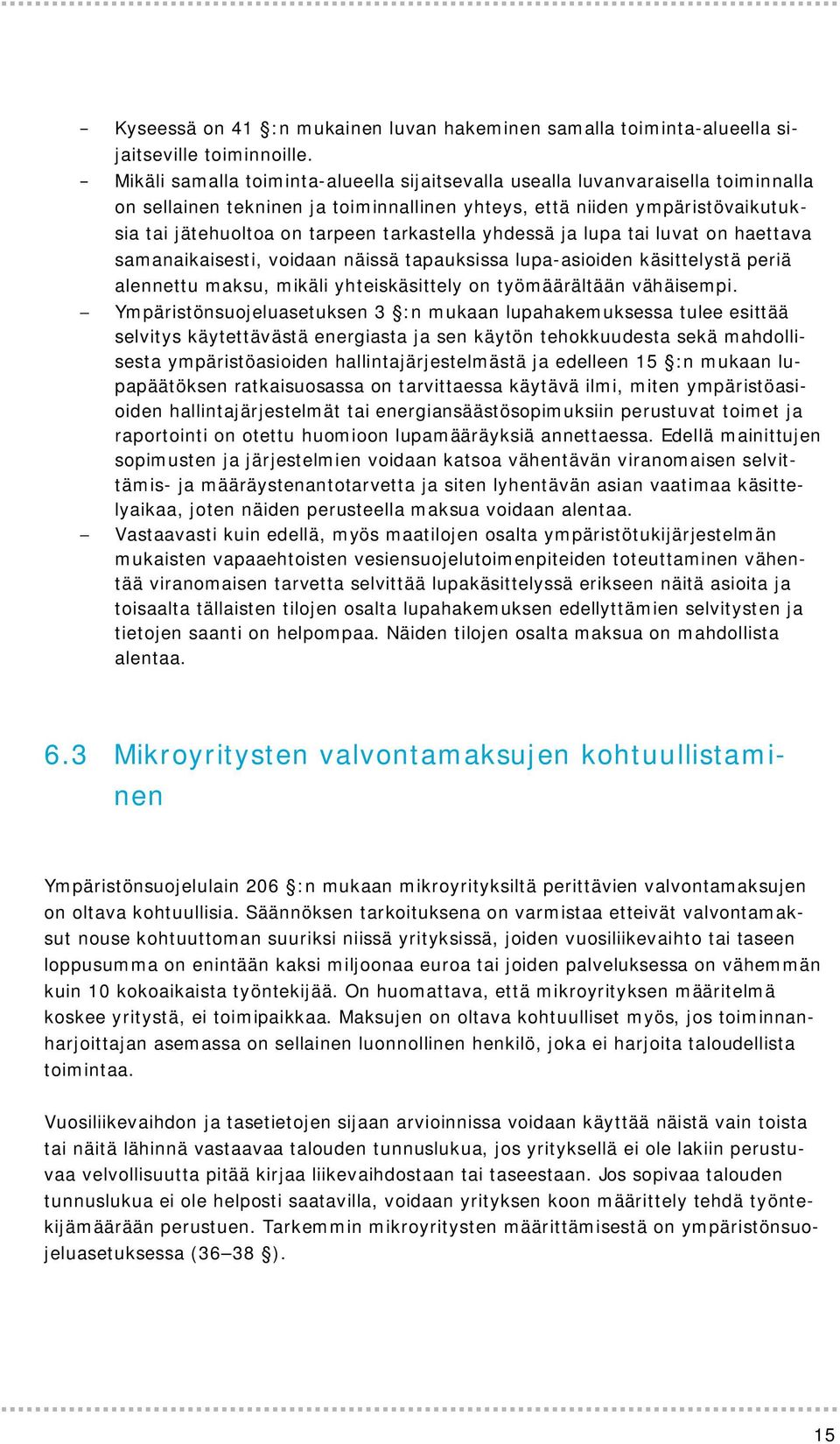 tarkastella yhdessä ja lupa tai luvat on haettava samanaikaisesti, voidaan näissä tapauksissa lupa-asioiden käsittelystä periä alennettu maksu, mikäli yhteiskäsittely on työmäärältään vähäisempi.