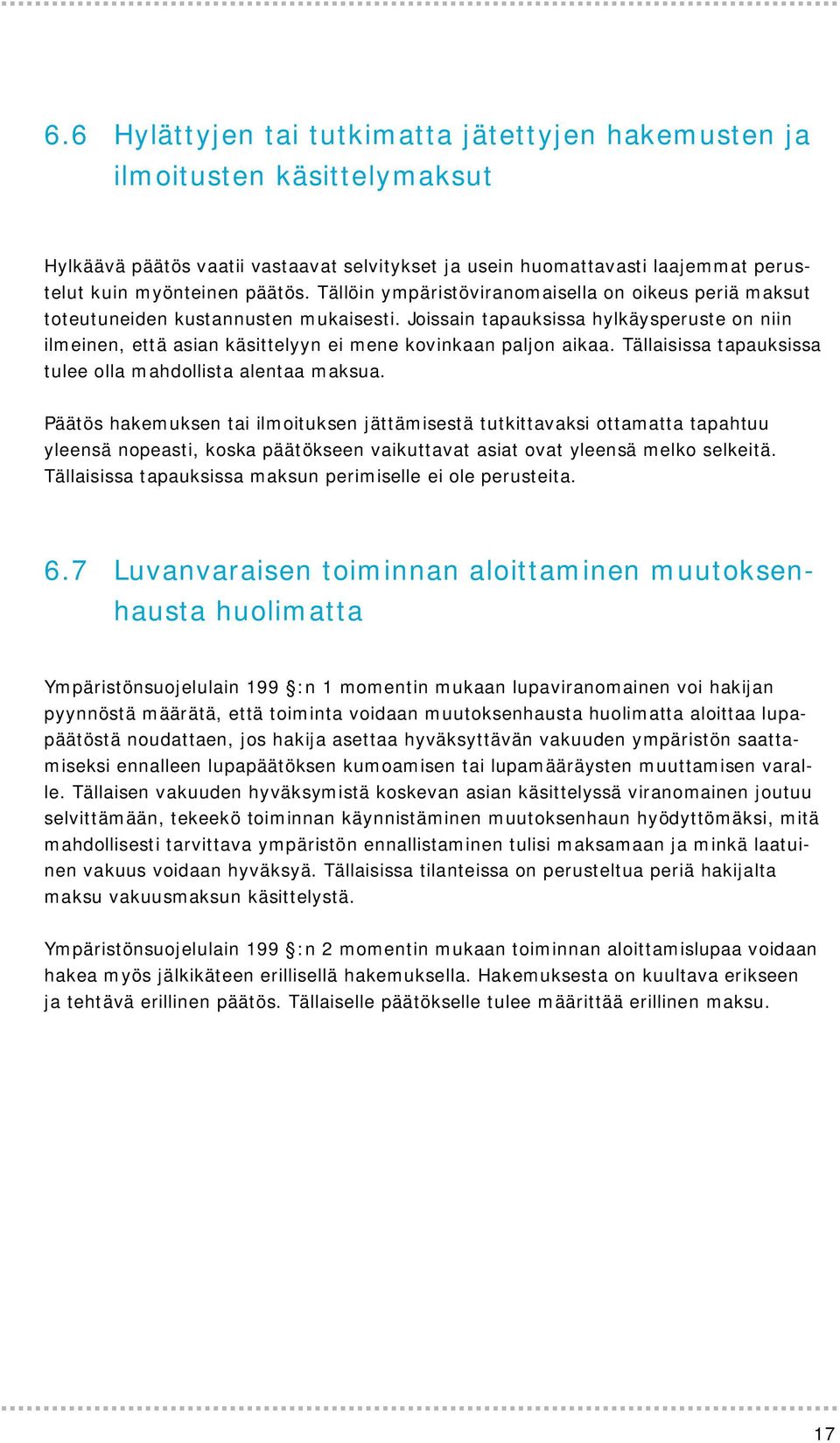 Joissain tapauksissa hylkäysperuste on niin ilmeinen, että asian käsittelyyn ei mene kovinkaan paljon aikaa. Tällaisissa tapauksissa tulee olla mahdollista alentaa maksua.