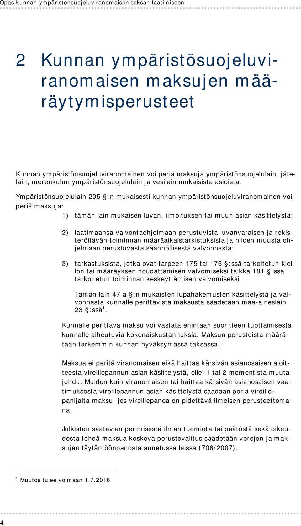 Ympäristönsuojelulain 205 :n mukaisesti kunnan ympäristönsuojeluviranomainen voi periä maksuja: 1) tämän lain mukaisen luvan, ilmoituksen tai muun asian käsittelystä; 2) laatimaansa valvontaohjelmaan