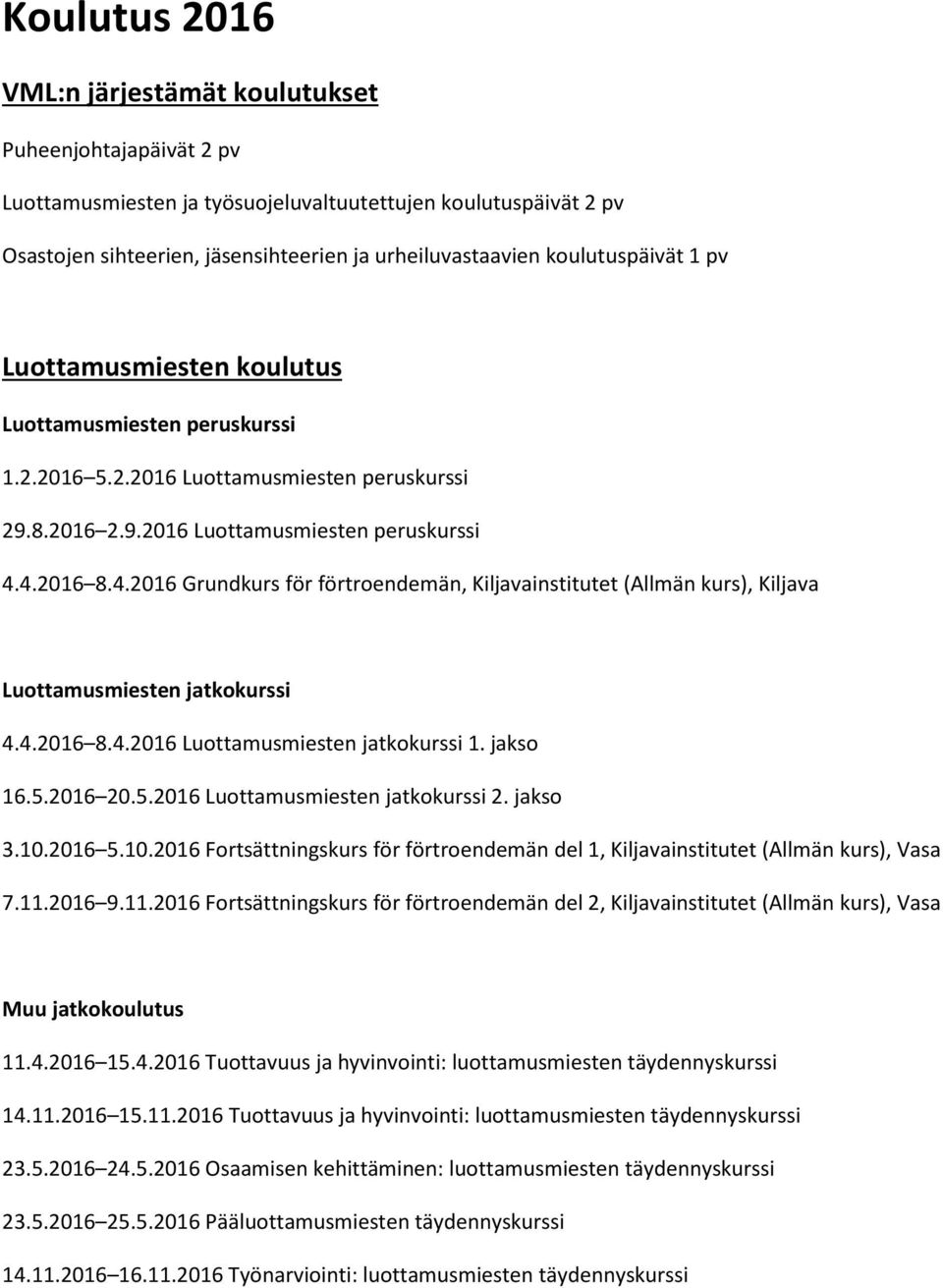 4.2016 8.4.2016 Grundkurs för förtroendemän, Kiljavainstitutet (Allmän kurs), Kiljava Luottamusmiesten jatkokurssi 4.4.2016 8.4.2016 Luottamusmiesten jatkokurssi 1. jakso 16.5.