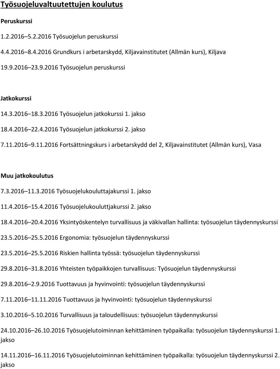 2016 9.11.2016 Fortsättningskurs i arbetarskydd del 2, Kiljavainstitutet (Allmän kurs), Vasa Muu jatkokoulutus 7.3.2016 11.3.2016 Työsuojelukouluttajakurssi 1. jakso 11.4.