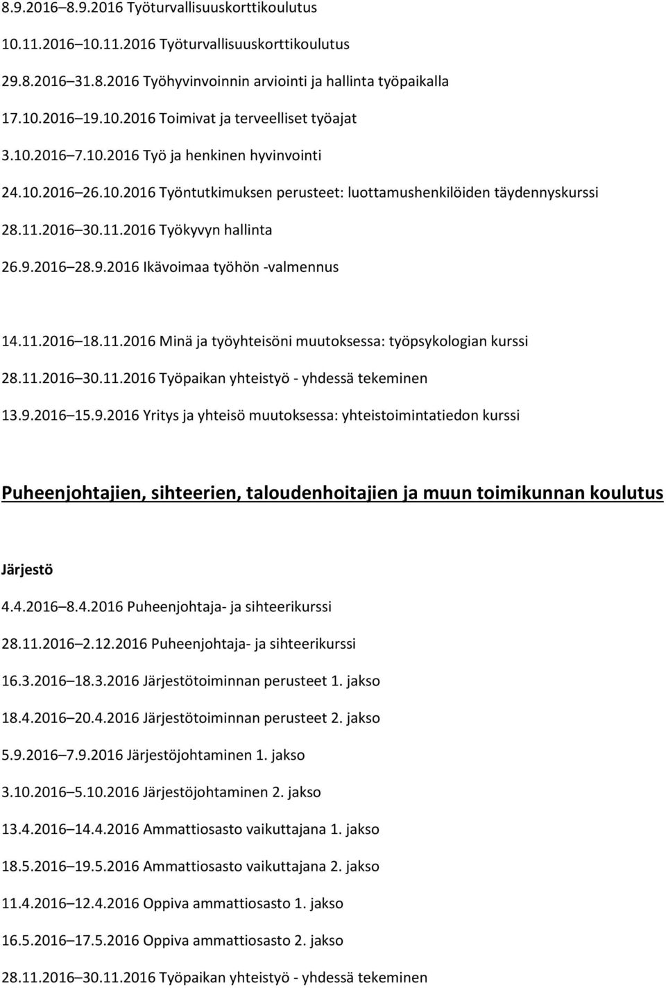 2016 28.9.2016 Ikävoimaa työhön -valmennus 14.11.2016 18.11.2016 Minä ja työyhteisöni muutoksessa: työpsykologian kurssi 28.11.2016 30.11.2016 Työpaikan yhteistyö - yhdessä tekeminen 13.9.2016 15.9.2016 Yritys ja yhteisö muutoksessa: yhteistoimintatiedon kurssi Puheenjohtajien, sihteerien, taloudenhoitajien ja muun toimikunnan koulutus Järjestö 4.