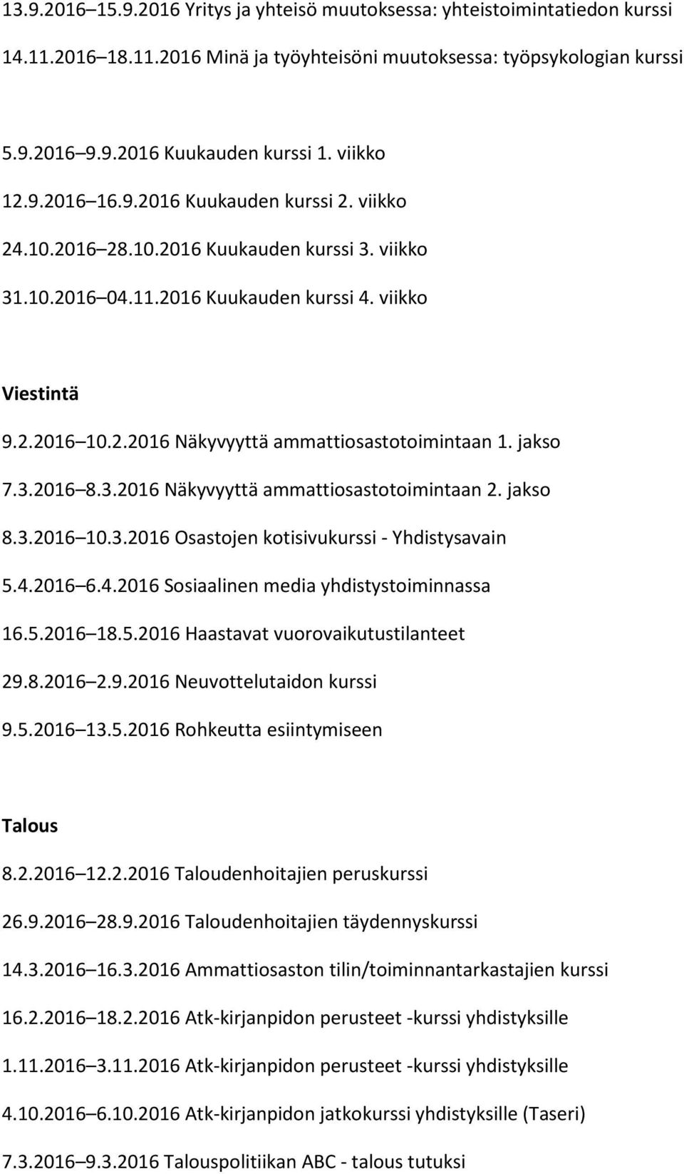 jakso 7.3.2016 8.3.2016 Näkyvyyttä ammattiosastotoimintaan 2. jakso 8.3.2016 10.3.2016 Osastojen kotisivukurssi - Yhdistysavain 5.4.2016 6.4.2016 Sosiaalinen media yhdistystoiminnassa 16.5.2016 18.5.2016 Haastavat vuorovaikutustilanteet 29.