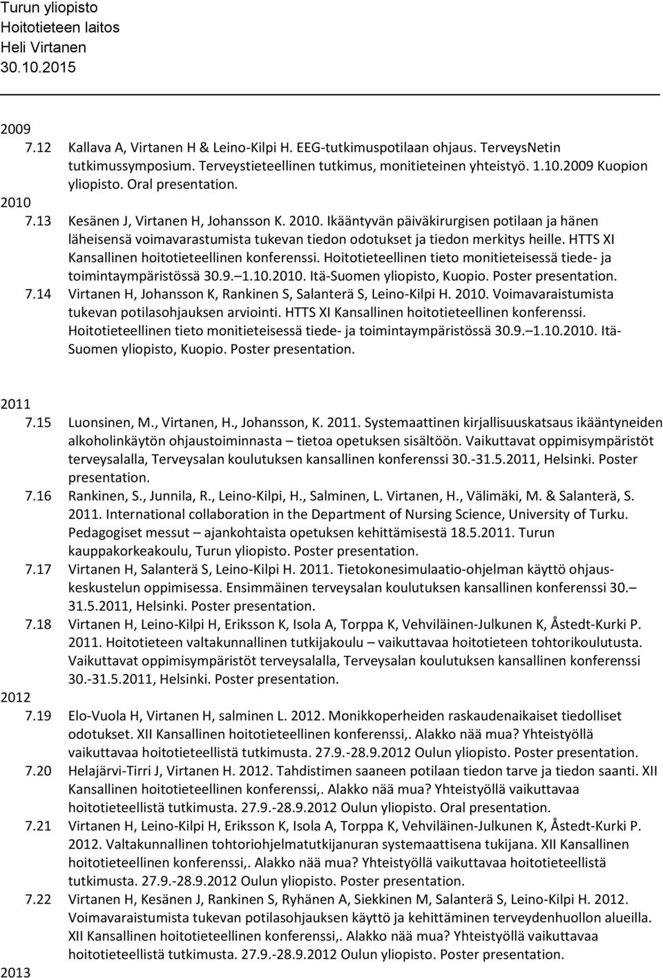 HTTS XI Kansallinen hoitotieteellinen konferenssi. Hoitotieteellinen tieto monitieteisessä tiede- ja toimintaympäristössä 30.9. 1.10.2010. Itä-Suomen yliopisto, Kuopio. Poster 7.