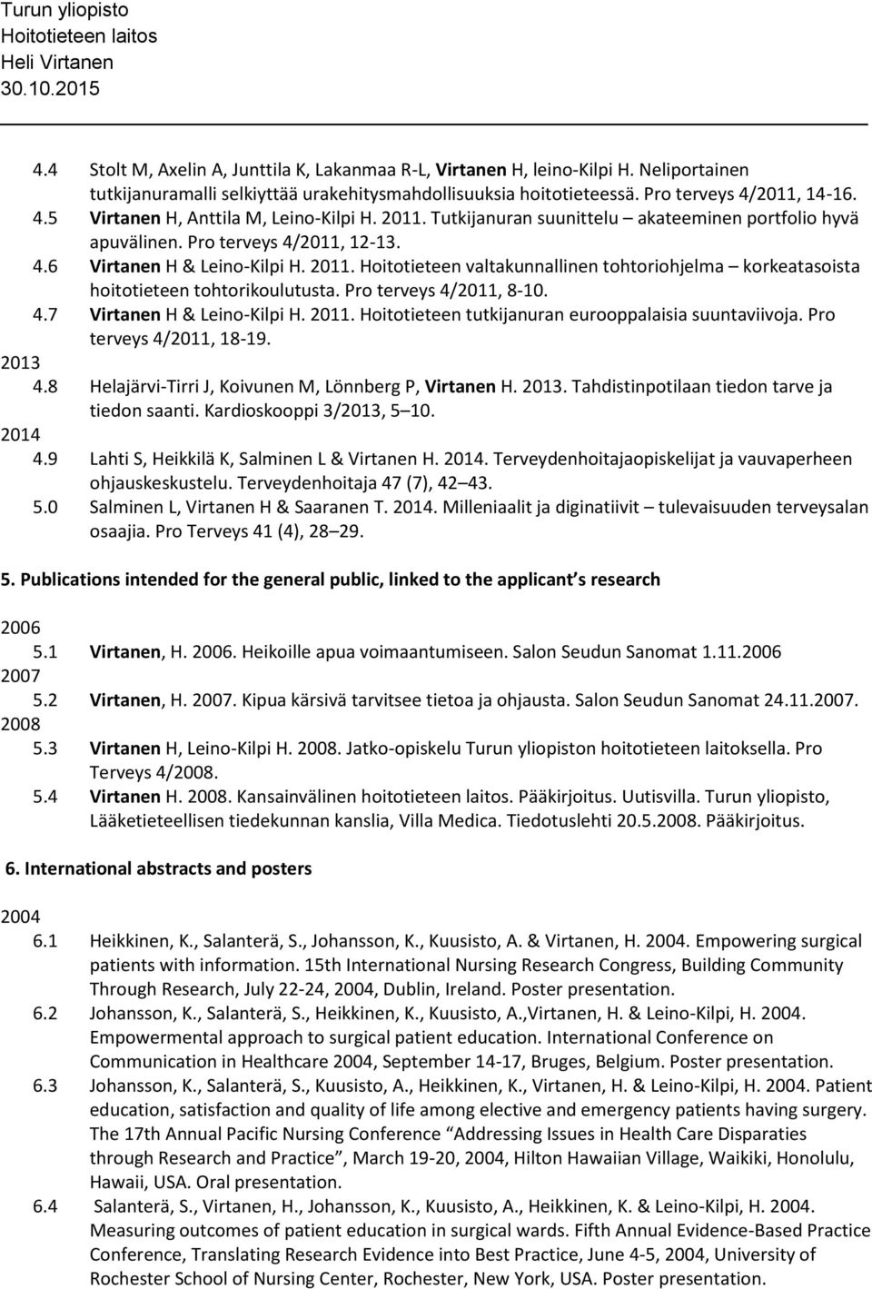 Pro terveys 4/2011, 8-10. 4.7 Virtanen H & Leino-Kilpi H. 2011. Hoitotieteen tutkijanuran eurooppalaisia suuntaviivoja. Pro terveys 4/2011, 18-19. 2013 4.