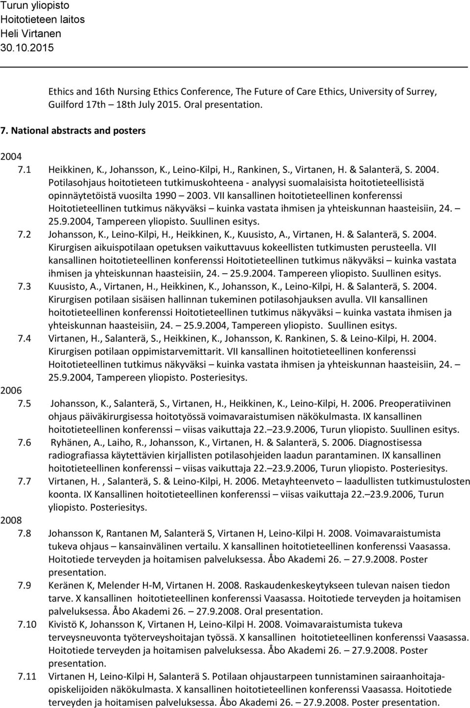 VII kansallinen hoitotieteellinen konferenssi Hoitotieteellinen tutkimus näkyväksi kuinka vastata ihmisen ja yhteiskunnan haasteisiin, 24. 25.9.2004, Tampereen yliopisto. Suullinen esitys. 7.