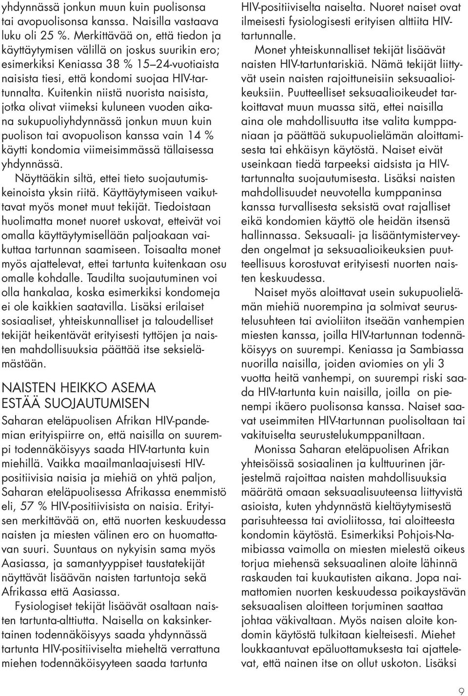 Kuitenkin niistä nuorista naisista, jotka olivat viimeksi kuluneen vuoden aikana sukupuoliyhdynnässä jonkun muun kuin puolison tai avopuolison kanssa vain 14 % käytti kondomia viimeisimmässä
