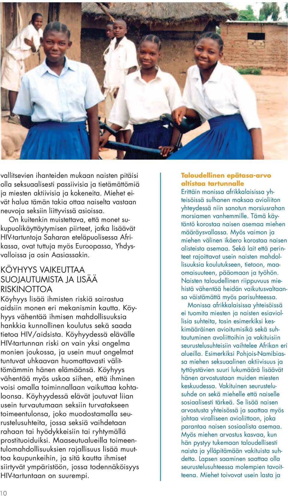 On kuitenkin muistettava, että monet sukupuolikäyttäytymisen piirteet, jotka lisäävät HIV-tartuntoja Saharan eteläpuolisessa Afrikassa, ovat tuttuja myös Euroopassa, Yhdysvalloissa ja osin