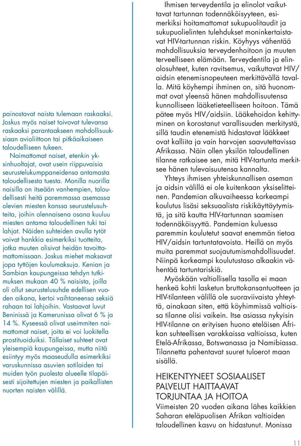 Monilla nuorilla naisilla on itseään vanhempien, taloudellisesti heitä paremmassa asemassa olevien miesten kanssa seurustelusuhteita, joihin olennaisena osana kuuluu miesten antama taloudellinen tuki