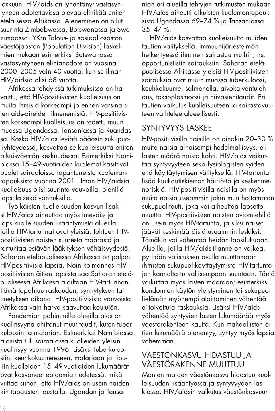 olisi 68 vuotta. Afrikassa tehdyissä tutkimuksissa on havaittu, että HIV-positiivisten kuolleisuus on muita ihmisiä korkeampi jo ennen varsinaisten aids-oireiden ilmenemistä.