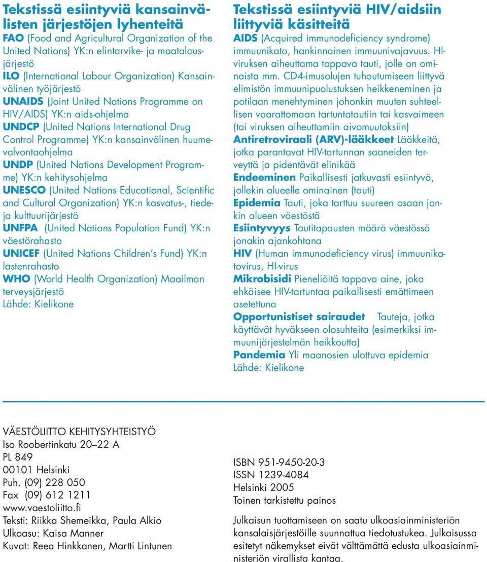 huumevalvontaohjelma UNDP (United Nations Development Programme) YK:n kehitysohjelma UNESCO (United Nations Educational, Scientific and Cultural Organization) YK:n kasvatus-, tiedeja