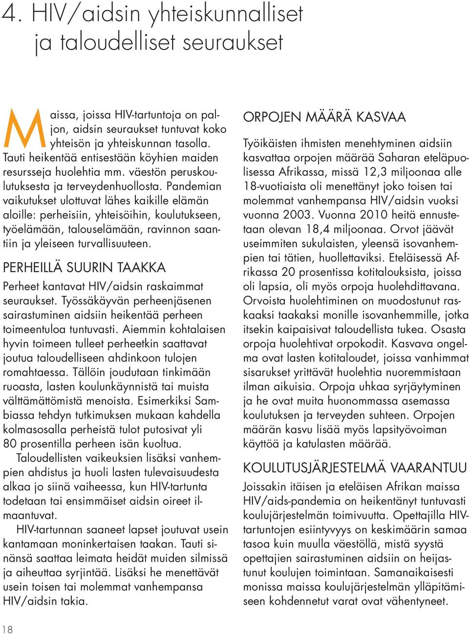 Pandemian vaikutukset ulottuvat lähes kaikille elämän aloille: perheisiin, yhteisöihin, koulutukseen, työelämään, talouselämään, ravinnon saantiin ja yleiseen turvallisuuteen.