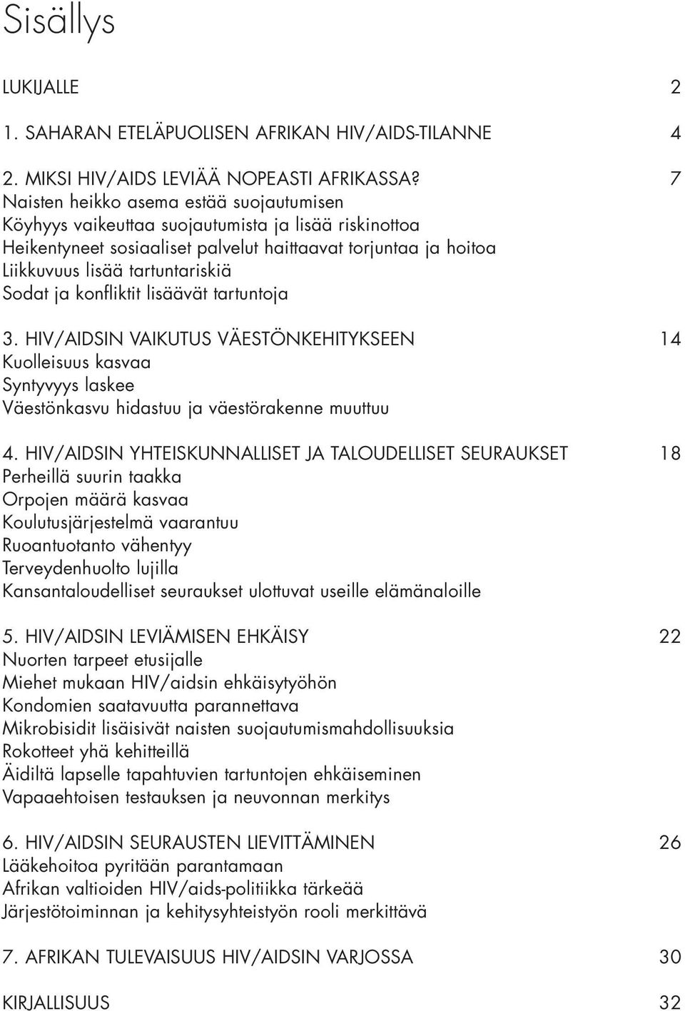 ja konfl iktit lisäävät tartuntoja 3. HIV/AIDSIN VAIKUTUS VÄESTÖNKEHITYKSEEN 14 Kuolleisuus kasvaa Syntyvyys laskee Väestönkasvu hidastuu ja väestörakenne muuttuu 4.