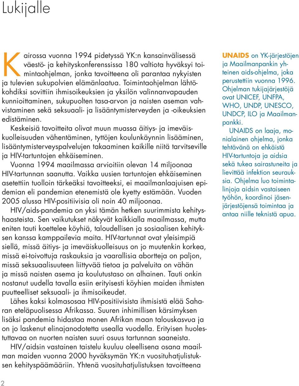 Toimintaohjelman lähtökohdiksi sovittiin ihmisoikeuksien ja yksilön valinnanvapauden kunnioittaminen, sukupuolten tasa-arvon ja naisten aseman vahvistaminen sekä seksuaali- ja lisääntymisterveyden ja