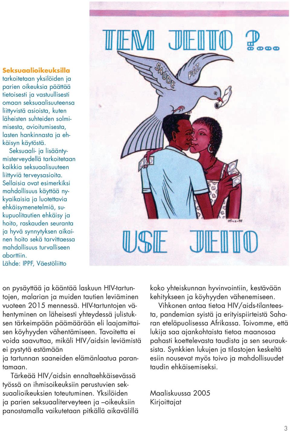 Sellaisia ovat esimerkiksi mahdollisuus käyttää nykyaikaisia ja luotettavia ehkäisymenetelmiä, sukupuolitautien ehkäisy ja hoito, raskauden seuranta ja hyvä synnytyksen aikainen hoito sekä