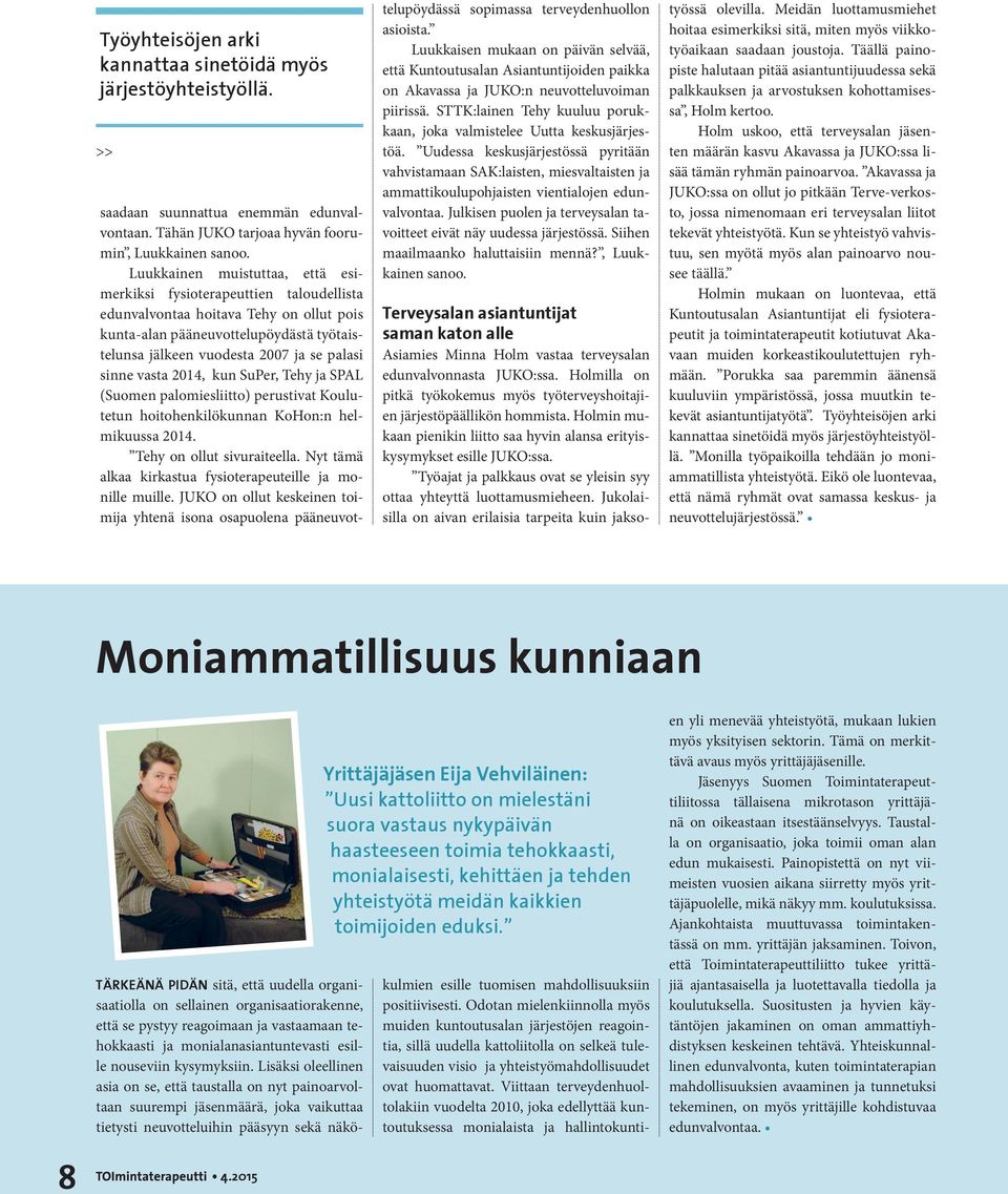 Viittaan terveydenhuoltolakiin vuodelta 2010, joka edellyttää kuntoutuksessa monialaista ja hallintokuntisaadaan suunnattua enemmän edunvalvontaan. Tähän JUKO tarjoaa hyvän foorumin, Luukkainen sanoo.