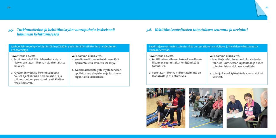 Laadittujen suositusten toteutumista on seurattava ja arvioitava, jotta niiden vaikuttavuutta voidaan selvittää. Tavoitteena on, että: 1.