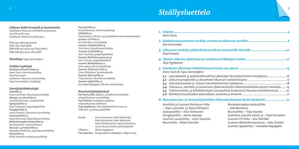 soveltavan liikunnan asiantuntija Tupu Sammaljärvi, tiedottaja Jäsenjärjestöedustajat Aivoliitto ry Virpi Lumimäki, liikuntasuunnittelija Allergia- ja astmaliitto ry Hannele Kiviranta, aluepäällikkö