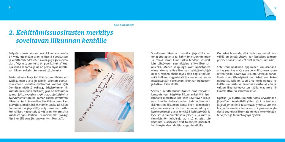 avulla jo yli 30 vuoden ajan. Hyvin suunniteltu on puoliksi tehty kuuluu vanha sanonta, jossa on perää myös soveltavan liikunnan kehittämisen näkökulmasta.