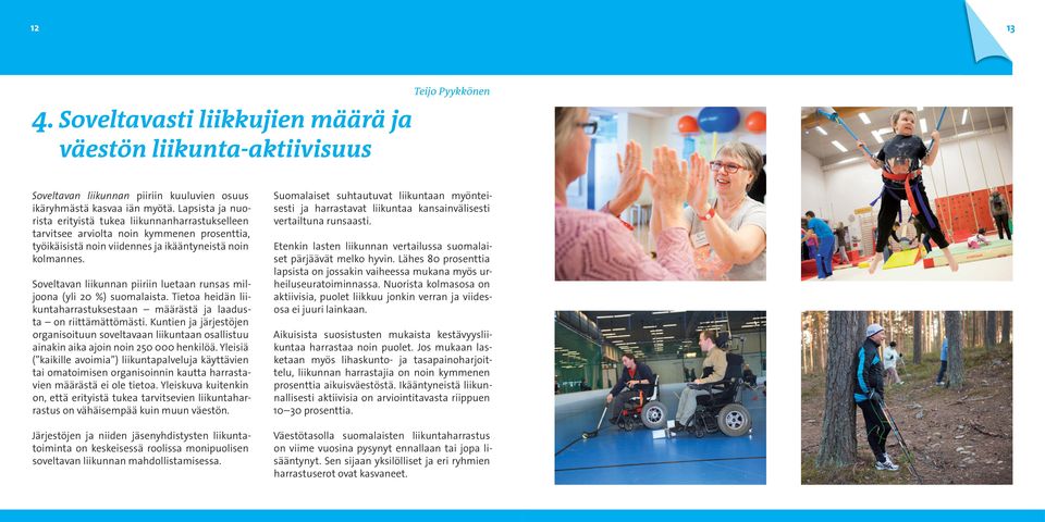Soveltavan liikunnan piiriin luetaan runsas miljoona (yli 20 %) suomalaista. Tietoa heidän liikuntaharrastuksestaan määrästä ja laadusta on riittämättömästi.