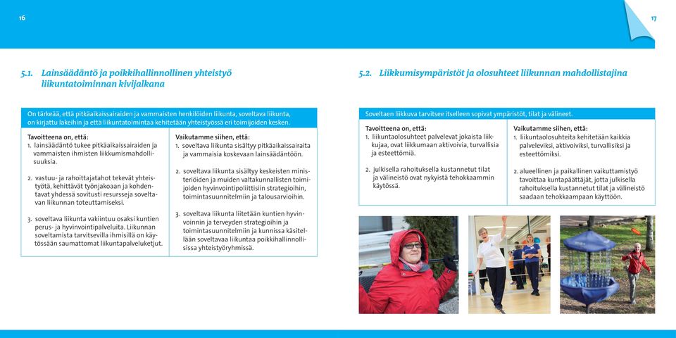 liikuntatoimintaa kehitetään yhteistyössä eri toimijoiden kesken. Tavoitteena on, että: 1. lainsäädäntö tukee pitkäaikaissairaiden ja vammaisten ihmisten liikkumismahdollisuuksia. 2.
