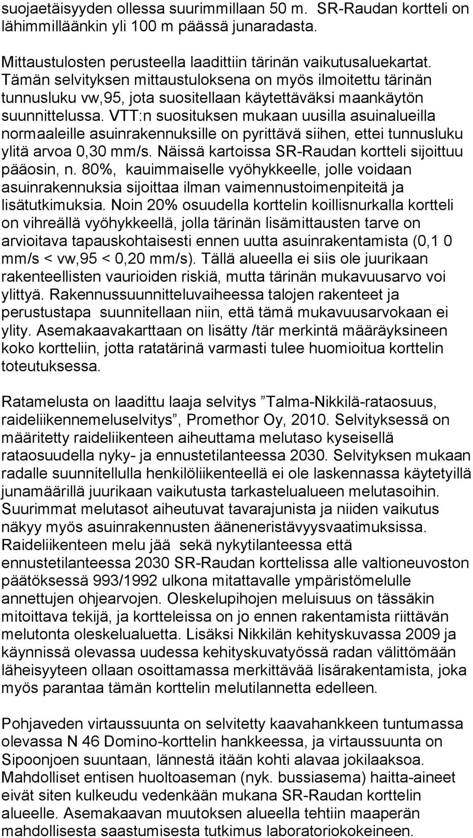 VTT:n suosituksen mukaan uusilla asuinalueilla normaaleille asuinrakennuksille on pyrittävä siihen, ettei tunnusluku ylitä arvoa 0,30 mm/s. Näissä kartoissa SR-Raudan kortteli sijoittuu pääosin, n.