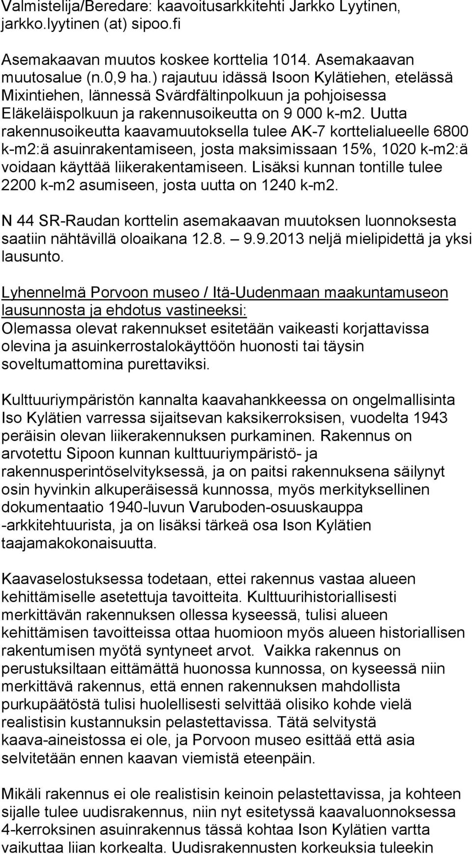 Uutta rakennusoikeutta kaavamuutoksella tulee AK-7 korttelialueelle 6800 k-m2:ä asuinrakentamiseen, josta maksimissaan 15%, 1020 k-m2:ä voidaan käyttää liikerakentamiseen.