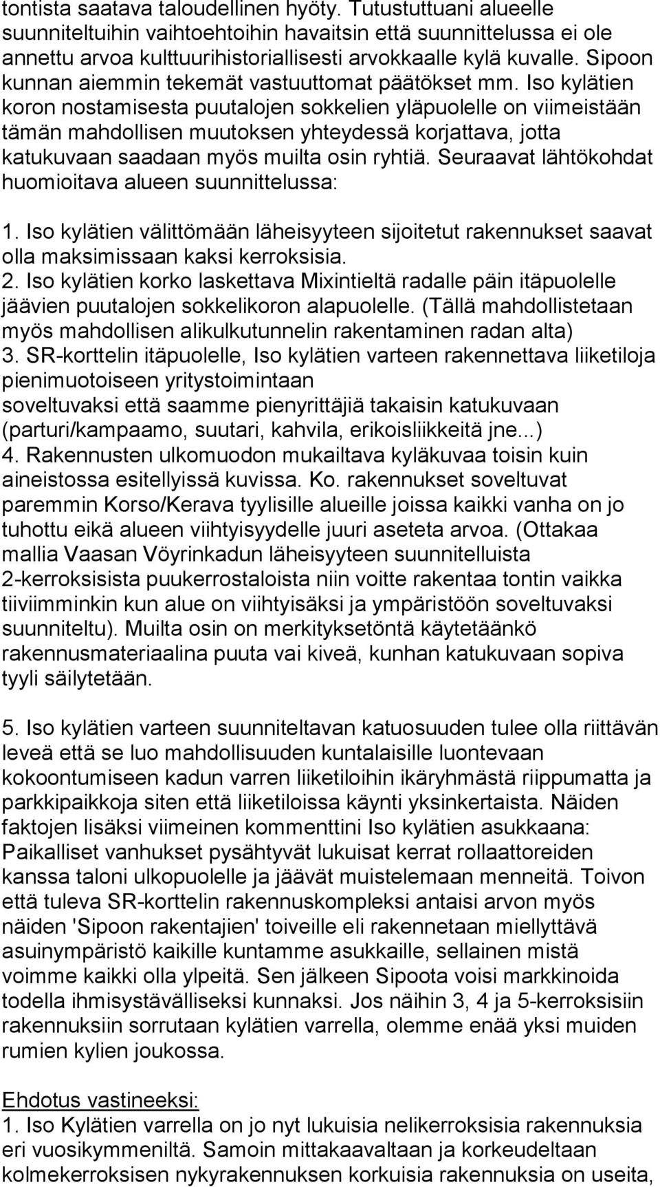 Iso kylätien koron nostamisesta puutalojen sokkelien yläpuolelle on viimeistään tämän mahdollisen muutoksen yhteydessä korjattava, jotta katukuvaan saadaan myös muilta osin ryhtiä.