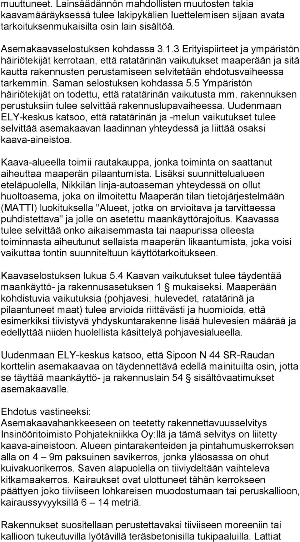 Saman selostuksen kohdassa 5.5 Ympäristön häiriötekijät on todettu, että ratatärinän vaikutusta mm. rakennuksen perustuksiin tulee selvittää rakennuslupavaiheessa.