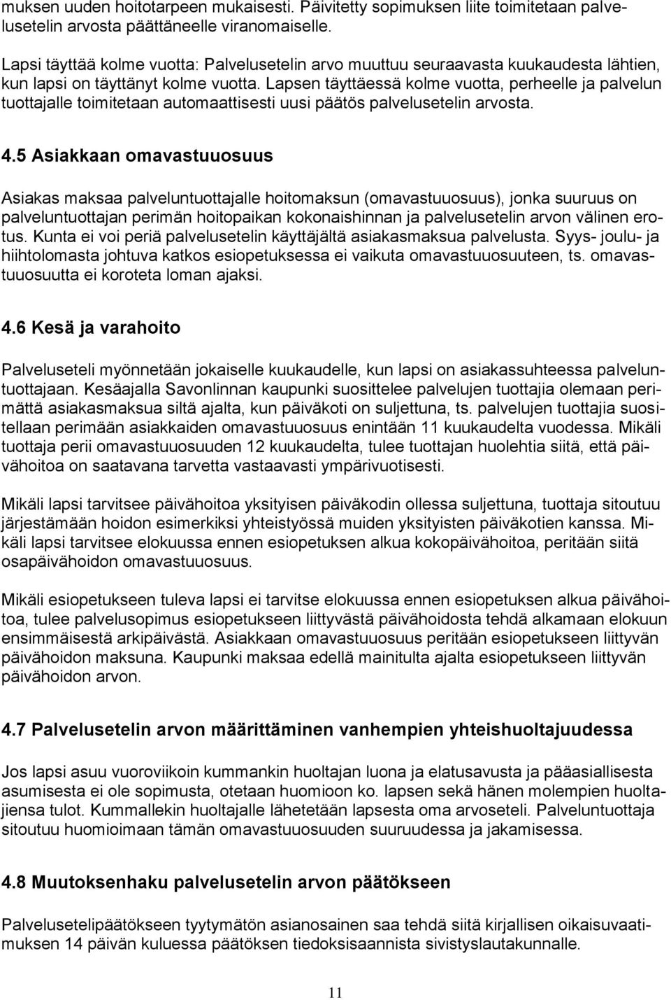 Lapsen täyttäessä kolme vuotta, perheelle ja palvelun tuottajalle toimitetaan automaattisesti uusi päätös palvelusetelin arvosta. 4.