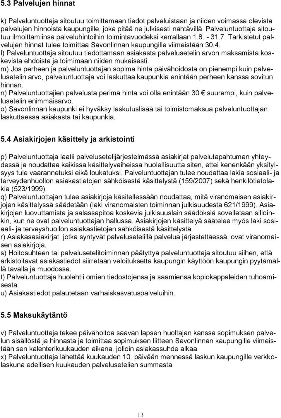 l) Palveluntuottaja sitoutuu tiedottamaan asiakasta palvelusetelin arvon maksamista koskevista ehdoista ja toimimaan niiden mukaisesti.