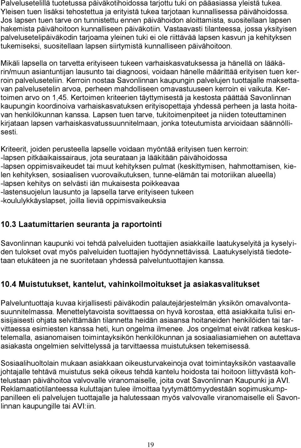 Vastaavasti tilanteessa, jossa yksityisen palvelusetelipäiväkodin tarjoama yleinen tuki ei ole riittävää lapsen kasvun ja kehityksen tukemiseksi, suositellaan lapsen siirtymistä kunnalliseen