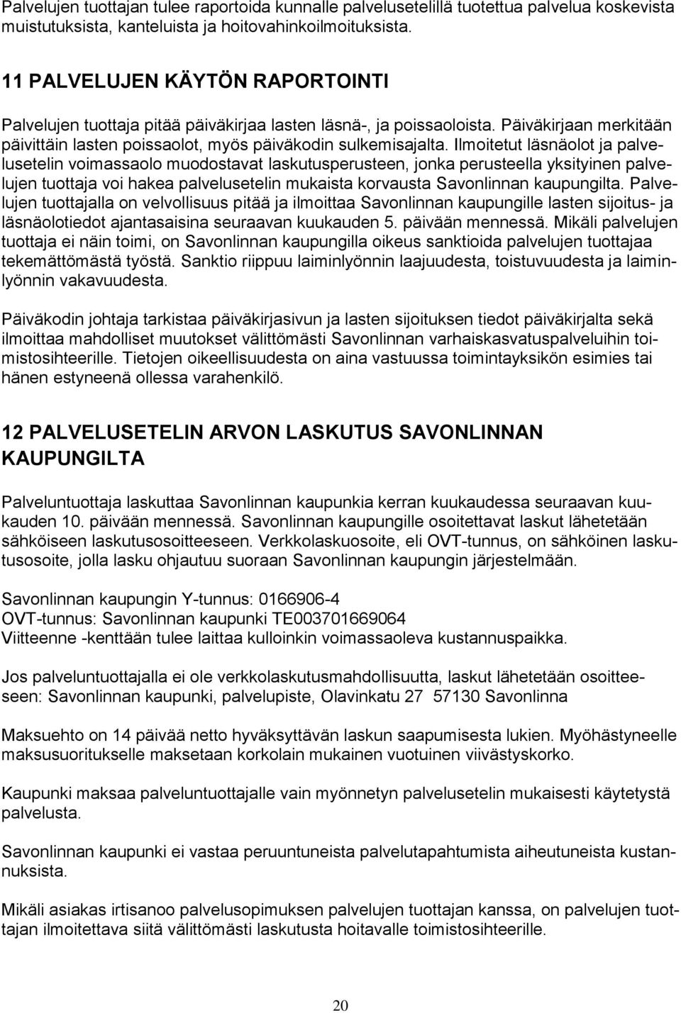Ilmoitetut läsnäolot ja palvelusetelin voimassaolo muodostavat laskutusperusteen, jonka perusteella yksityinen palvelujen tuottaja voi hakea palvelusetelin mukaista korvausta Savonlinnan kaupungilta.