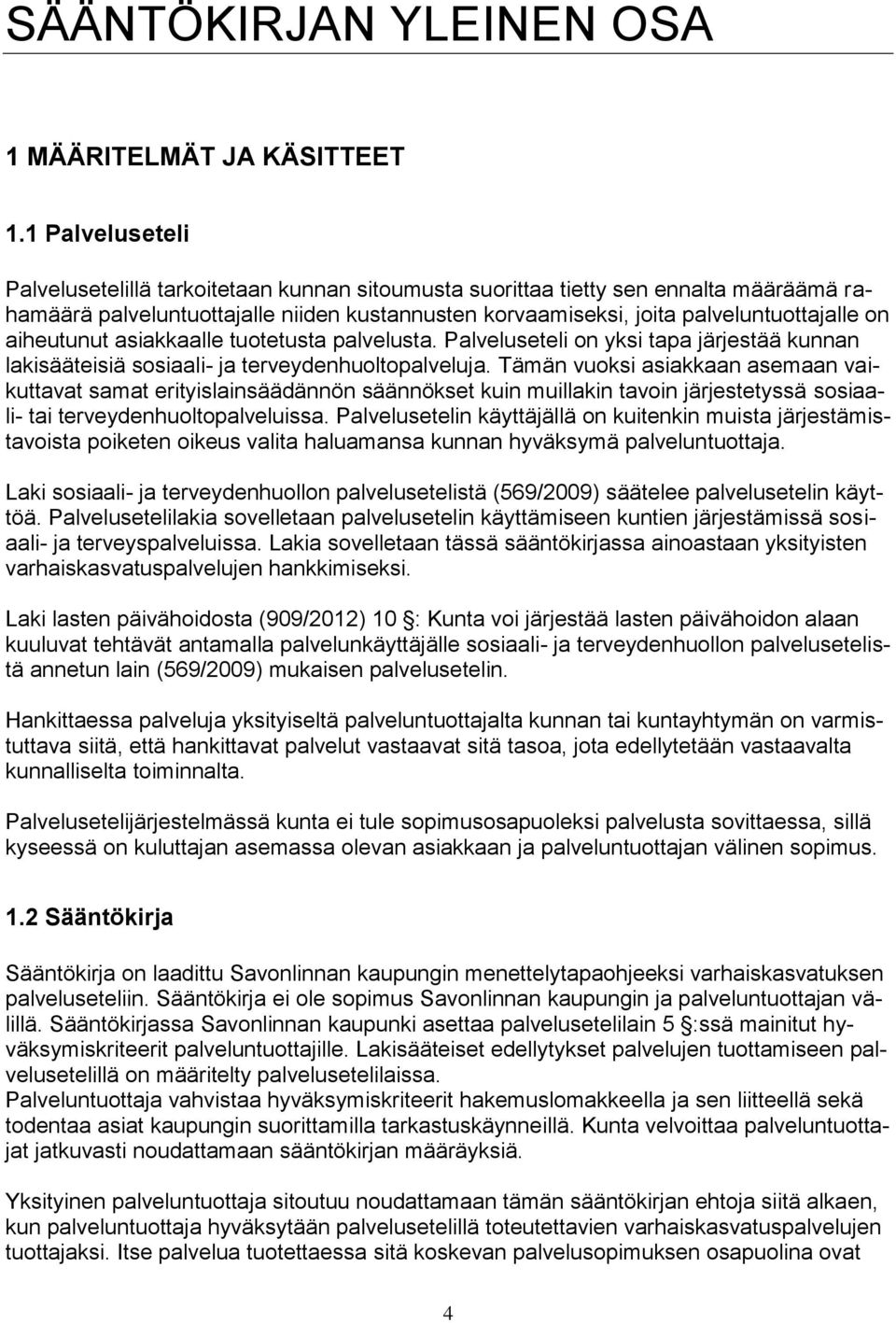 aiheutunut asiakkaalle tuotetusta palvelusta. Palveluseteli on yksi tapa järjestää kunnan lakisääteisiä sosiaali- ja terveydenhuoltopalveluja.