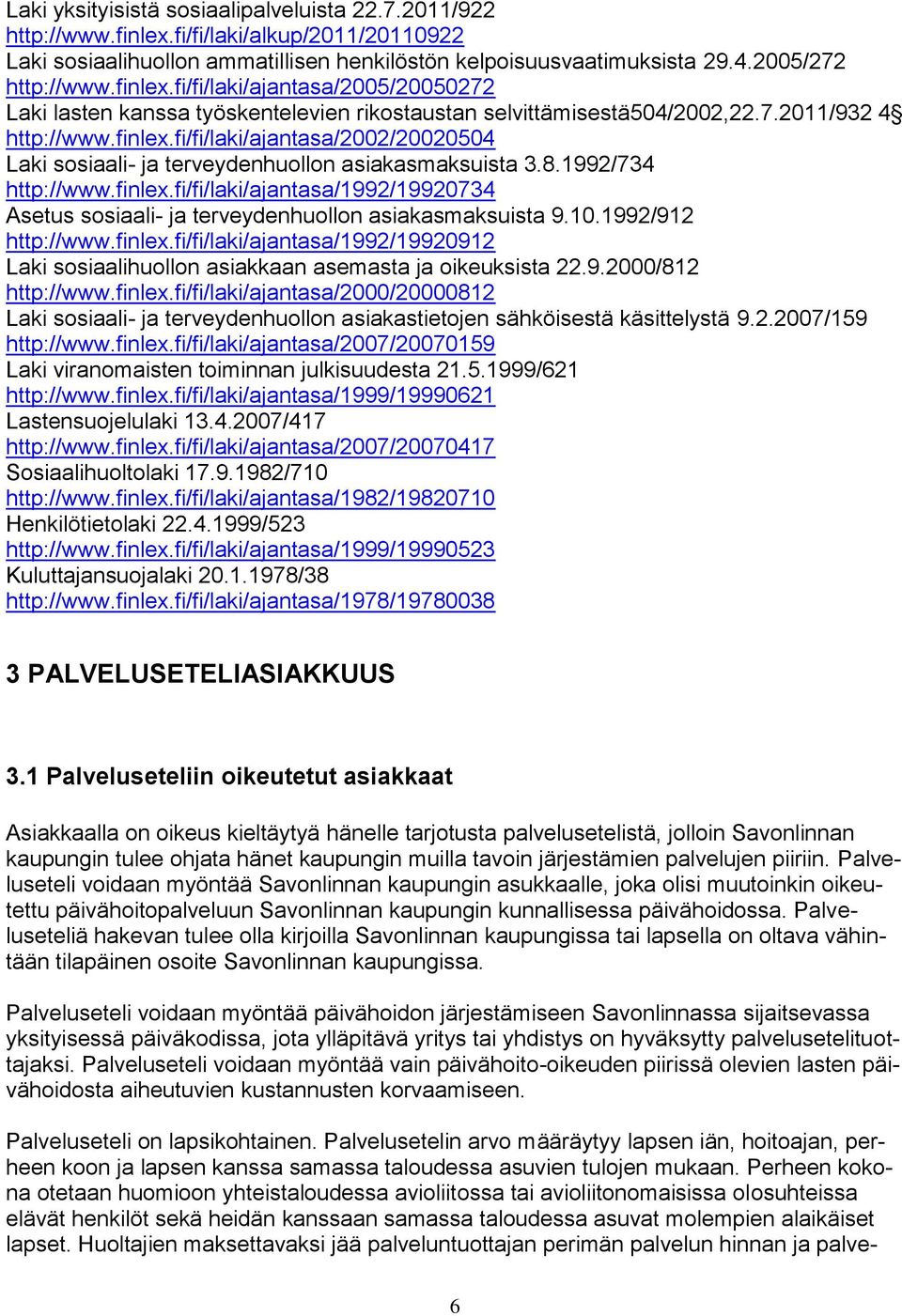 8.1992/734 http://www.finlex.fi/fi/laki/ajantasa/1992/19920734 Asetus sosiaali- ja terveydenhuollon asiakasmaksuista 9.10.1992/912 http://www.finlex.fi/fi/laki/ajantasa/1992/19920912 Laki sosiaalihuollon asiakkaan asemasta ja oikeuksista 22.