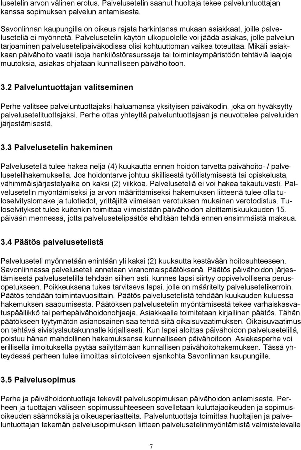 Palvelusetelin käytön ulkopuolelle voi jäädä asiakas, jolle palvelun tarjoaminen palvelusetelipäiväkodissa olisi kohtuuttoman vaikea toteuttaa.