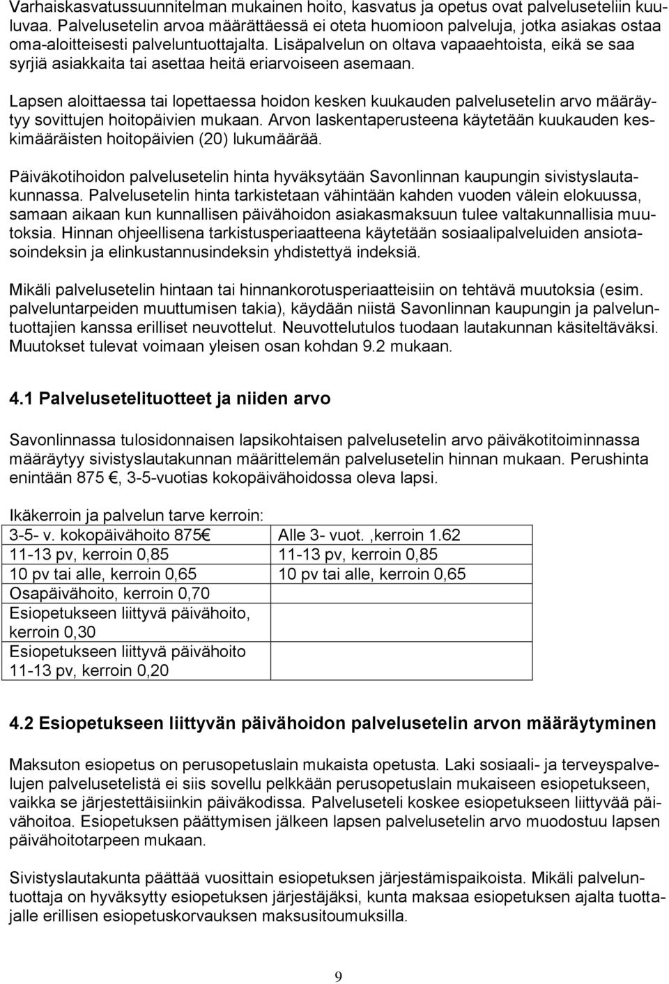 Lisäpalvelun on oltava vapaaehtoista, eikä se saa syrjiä asiakkaita tai asettaa heitä eriarvoiseen asemaan.
