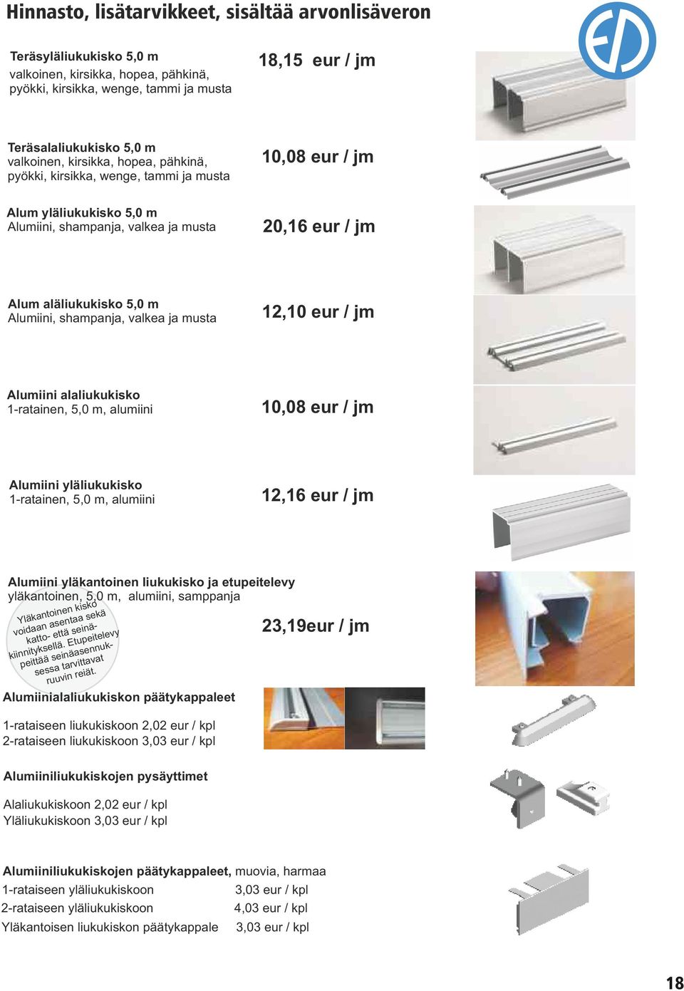 shampanja, valkea ja musta 12,10 eur / jm Alumiini alaliukukisko 1-ratainen, 5,0 m, alumiini 10,08 eur / jm Alumiini yläliukukisko 1-ratainen, 5,0 m, alumiini 12,16 eur / jm Alumiini yläkantoinen