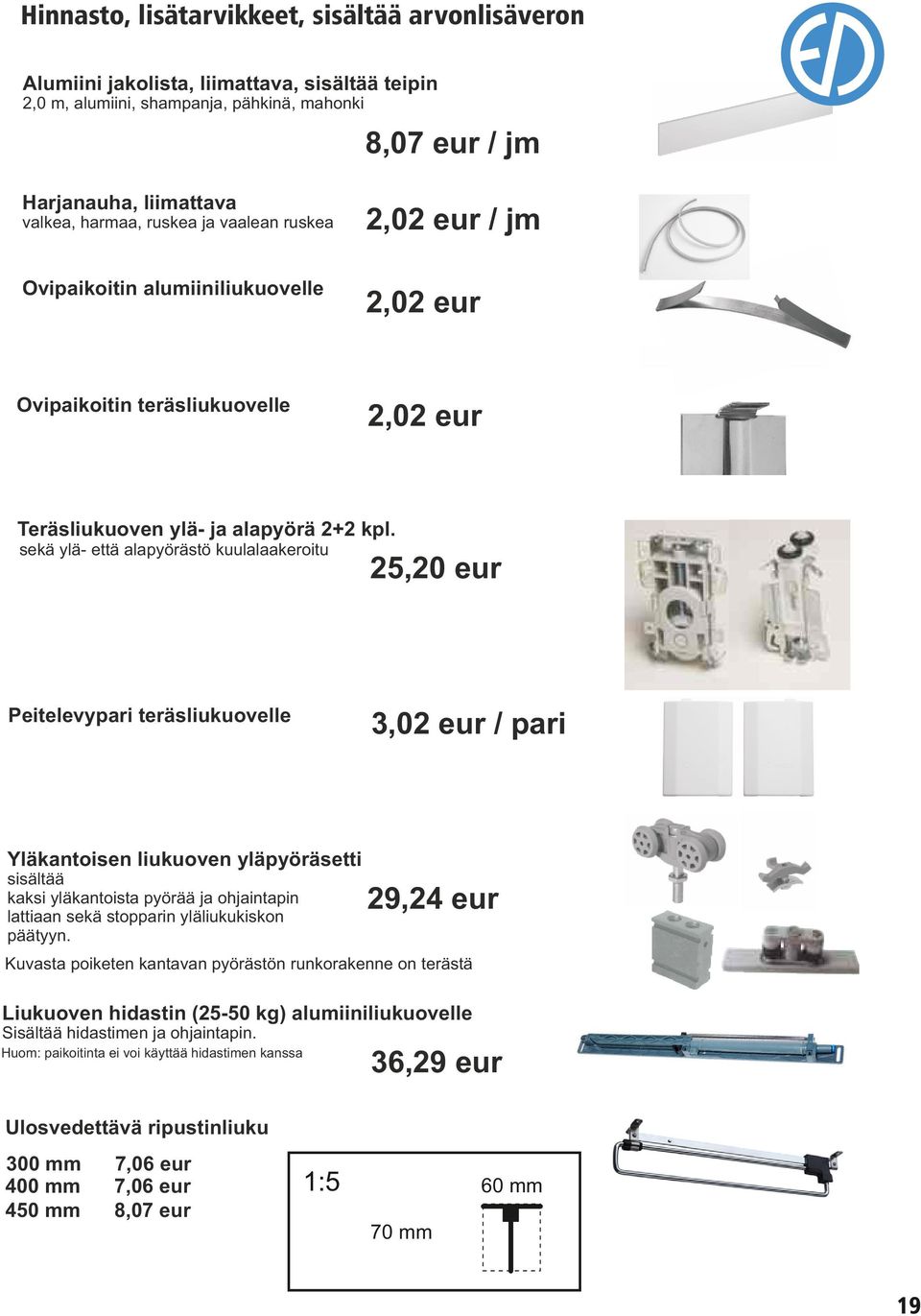 sekä ylä- että alapyörästö kuulalaakeroitu Peitelevypari teräsliukuovelle 25,20 eur 3,02 eur / pari Yläkantoisen liukuoven yläpyöräsetti sisältää kaksi yläkantoista pyörää ja ohjaintapin lattiaan