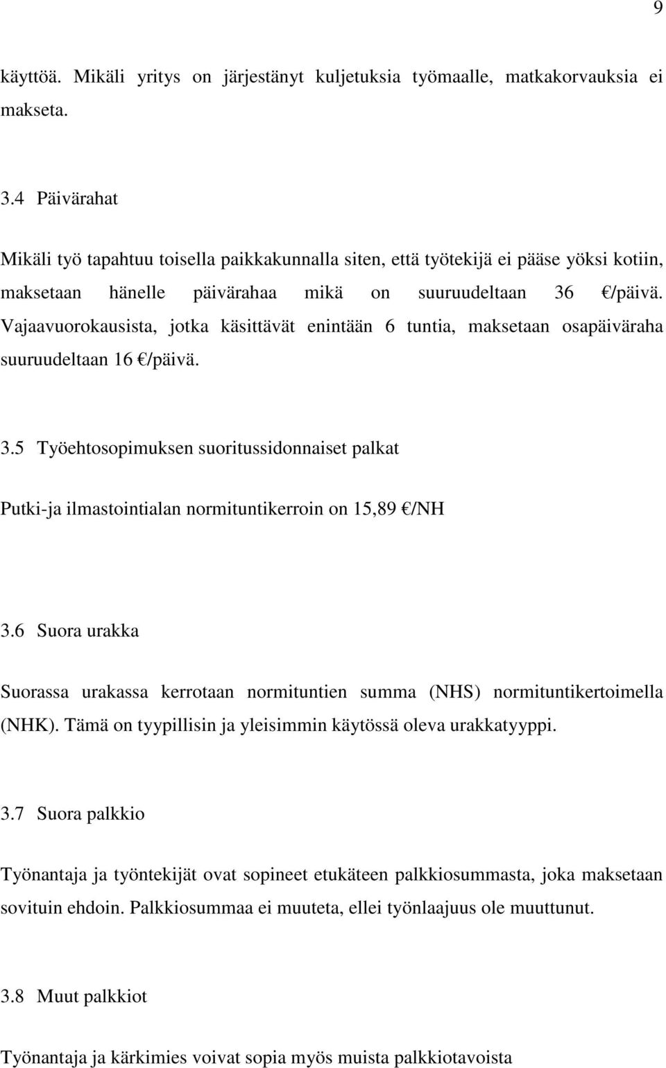 Vajaavuorokausista, jotka käsittävät enintään 6 tuntia, maksetaan osapäiväraha suuruudeltaan 16 /päivä. 3.