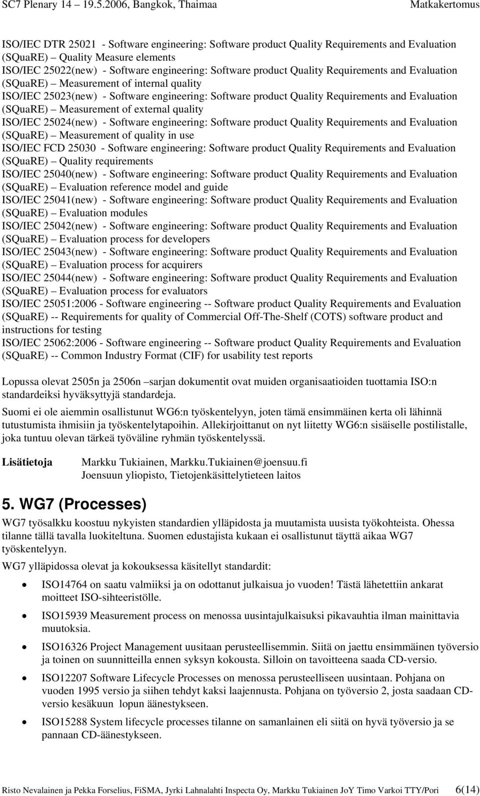 quality ISO/IEC 25024(new) - Software engineering: Software product Quality Requirements and Evaluation (SQuaRE) Measurement of quality in use ISO/IEC FCD 25030 - Software engineering: Software