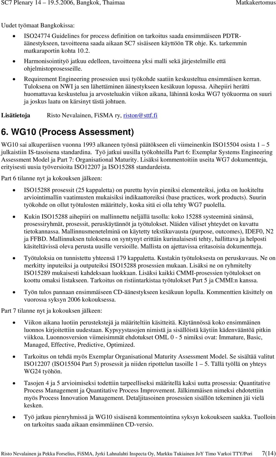 Requirement Engineering prosessien uusi työkohde saatiin keskusteltua ensimmäisen kerran. Tuloksena on NWI ja sen lähettäminen äänestykseen kesäkuun lopussa.