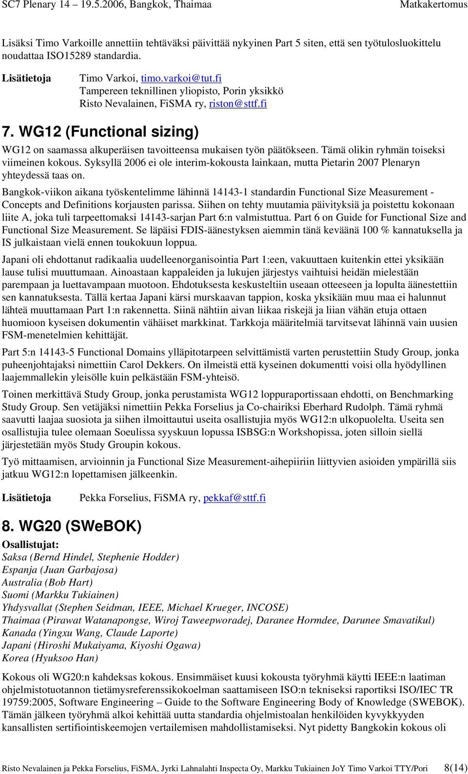 Tämä olikin ryhmän toiseksi viimeinen kokous. Syksyllä 2006 ei ole interim-kokousta lainkaan, mutta Pietarin 2007 Plenaryn yhteydessä taas on.