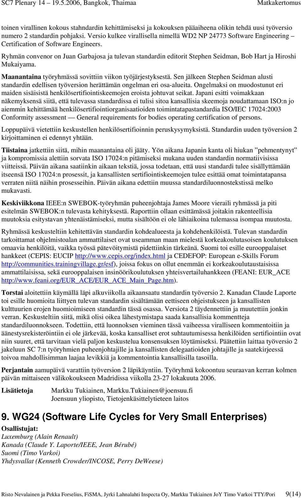 Ryhmän convenor on Juan Garbajosa ja tulevan standardin editorit Stephen Seidman, Bob Hart ja Hiroshi Mukaiyama. Maanantaina työryhmässä sovittiin viikon työjärjestyksestä.